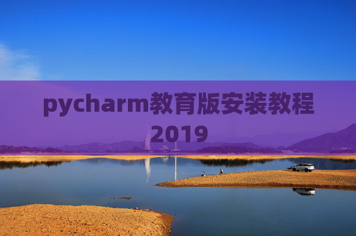 pycharm教育版安装教程2019 pycharm教育版安装教程2019